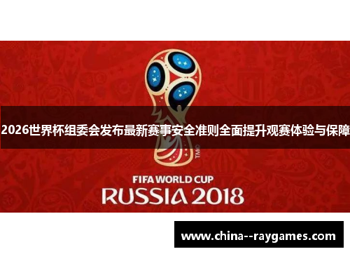 2026世界杯组委会发布最新赛事安全准则全面提升观赛体验与保障 2026世界杯组委会发布最新赛事安全准则全面提升观赛体验与保障