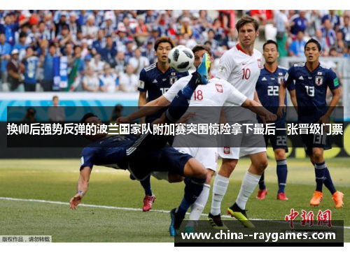 换帅后强势反弹的波兰国家队附加赛突围惊险拿下最后一张晋级门票 换帅后强势反弹的波兰国家队附加赛突围惊险拿下最后一张晋级门票