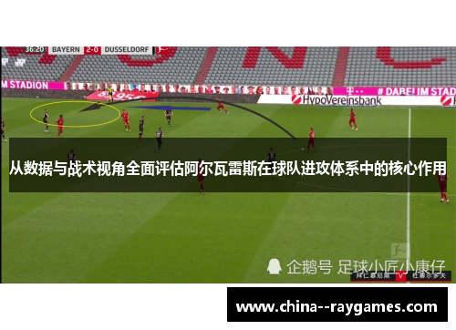 从数据与战术视角全面评估阿尔瓦雷斯在球队进攻体系中的核心作用